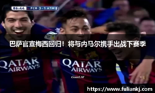 巴萨官宣梅西回归！将与内马尔携手出战下赛季