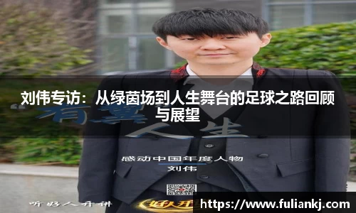 刘伟专访：从绿茵场到人生舞台的足球之路回顾与展望